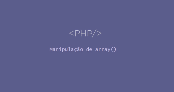 Criação e manipulação de arrays com PHP