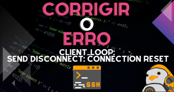 Corrigir o erro client_loop: send disconnect: Connection reset