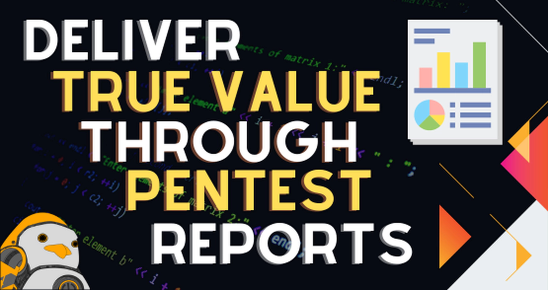 This is how you can deliver true value through your pentest reports