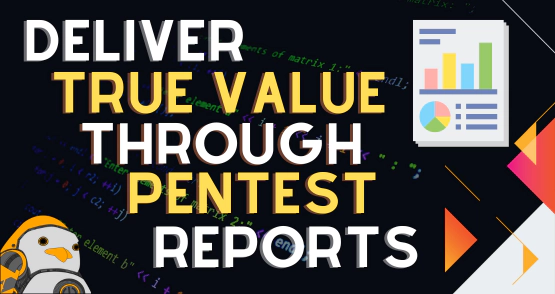 This is how you can deliver true value through your pentest reports